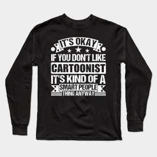 It's Okay If You Don't Like Cartoonist It's Kind Of A Smart People Thing Anyway Cartoonist Lover Long Sleeve T-Shirt